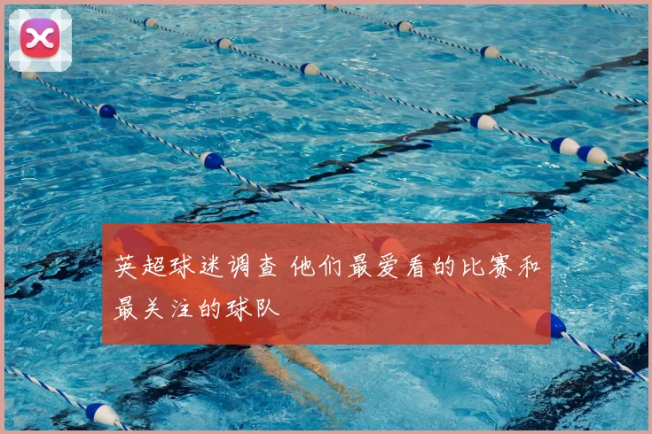 英超球迷调查 他们最爱看的比赛和最关注的球队